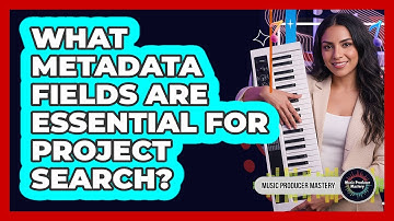 What Metadata Fields Are Essential For Project Search?