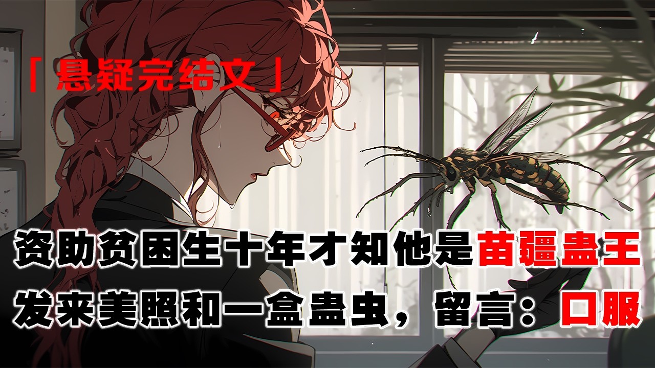 💢《我資助了個了不得的東西》：資助山區貧困生十年，才知道他是苗疆蠱王。他發來美照和一盒蠱蟲，留言彪悍二字：口服。