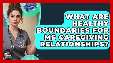 What Are Healthy Boundaries For MS Caregiving Relationships? - MS Support Network