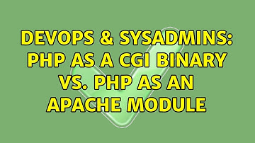 DevOps & SysAdmins: PHP as a CGI binary vs. PHP as an Apache module (2 Solutions!!)