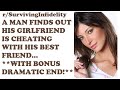 A MAN FINDS OUT HIS GIRLFRIEND IS CHEATING WITH HIS BEST FRIEND... (r/SurvivingInfidelity)