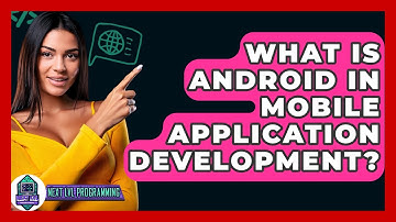 What Is Android In Mobile Application Development? - Next LVL Programming