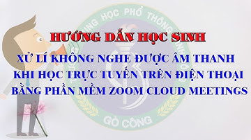 Xử lí không nghe âm thanh khi học trực tuyến bằng ZOOM CLOUD MEETINGS