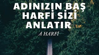 ADINIZIN BAŞ HARFİ SİZİ ANLATIYOR “ A HARFİ “