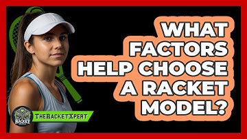 What Factors Help Choose A Racket Model?