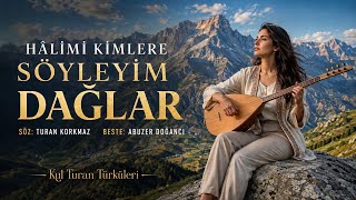 Hâlimi Kimlere Söyleyim Dağlar - Turan Korkmaz Kul Turan Türküleri