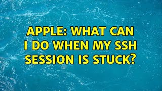 Apple: What can I do when my SSH session is stuck (6 Solutions!!)