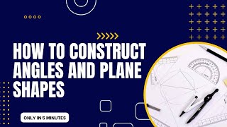 Comprehensive Guide to Constructing Angles and Plane Shapes: Materials & Step-by-Step Instructions