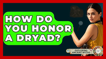 How Do You Honor A Dryad? - Exploring Ancient Myths
