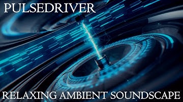 Relaxing Ambient Soundscape - Pulsedriver - Pulsing/Throbbing Bass Tones/Sci-Fi Textures/Ambience