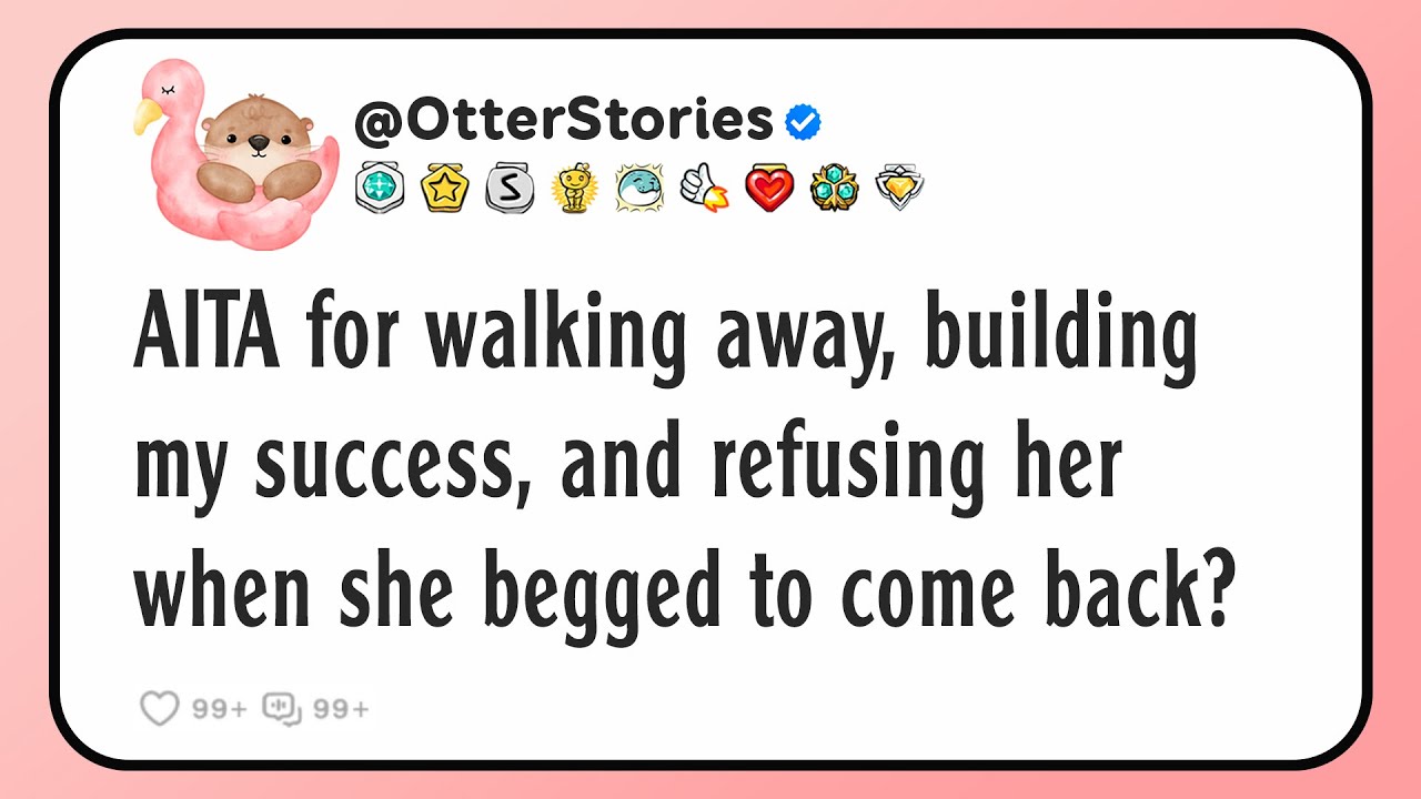 AITA for walking away, building my success, and refusing her when she begged to come back?