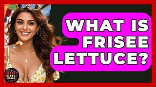 What Is Frisee Lettuce? - Best Eats Worldwide