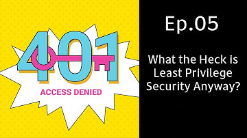401 Access Denied Ep.05 | Joe Carson & Mike Gruen | What the Heck is Least Privilege Security Anyway
