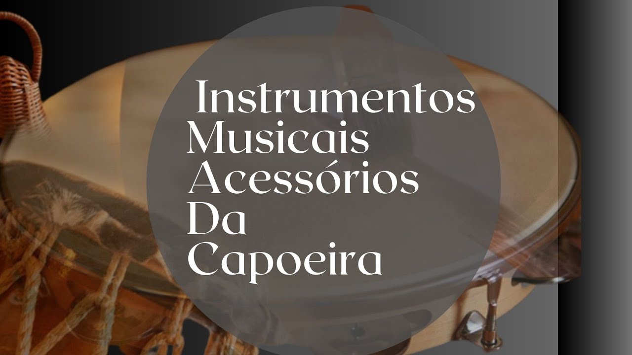 ARTE – MÚSICA – INSTRUMENTOS MUSICAIS DA CAPOEIRA – Conexão Escola SME