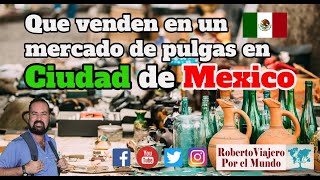 Como es un mercado de pulgas en Ciudad de México.