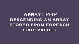 Array : PHP descending an array stored from foreach loop values
