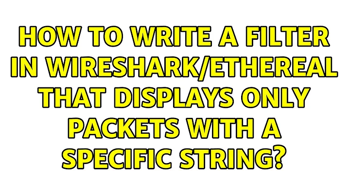 How to write a filter in Wireshark/Ethereal that displays only packets with a specific string?