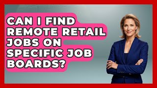 Can I Find Remote Retail Jobs On Specific Job Boards? - Job Success Network