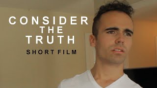 Consider The Truth (Short Film)