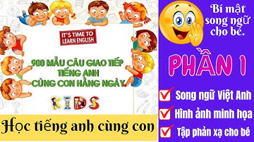 900 Mẫu Câu Giao Tiếp Cùng Con Hàng Ngày | Song Ngữ Việt Anh| Bí Quyết Giúp Bé Song Ngữ P1.