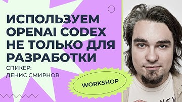Воркшоп: «Используем OpenAI Codex не только для разработки»