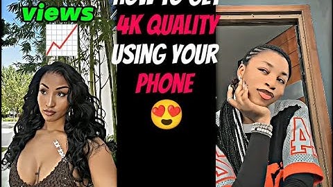 4k quality tutorial using your phone android/ios
