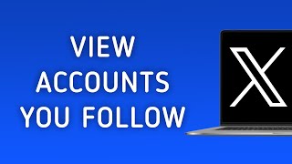 How To View Accounts You Follow On X (Twitter) On PC (New Updated)