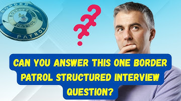 Can you answer this Border Patrol Structured Interview question?