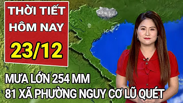 Dự báo thời tiết 23/12: Miền Bắc đón đợt lạnh “lạ thường”; mưa lớn, 81 xã phường nguy cơ lũ quét