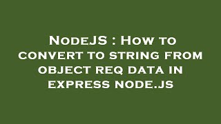 Celebrity NodeJS : How to convert to string from object req data in express node.js Profile