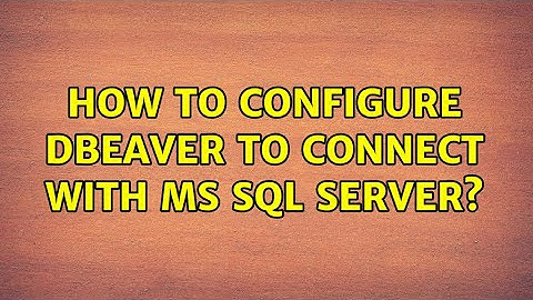 Ubuntu: How to configure DBeaver to connect with ms sql server?