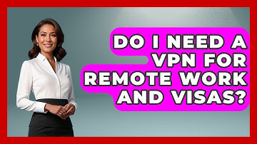 Do I Need A VPN For Remote Work And Visas? - Travel With A Backpack