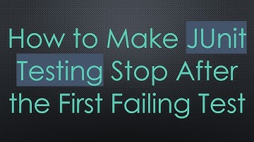 How to Make JUnit Testing Stop After the First Failing Test