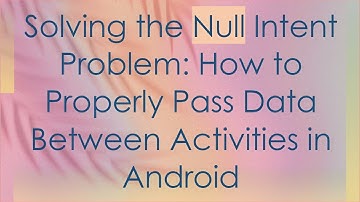 Solving the Null Intent Problem: How to Properly Pass Data Between Activities in Android