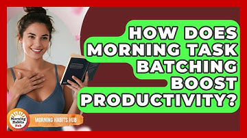 How Does Morning Task Batching Boost Productivity? - Morning Habits Hub