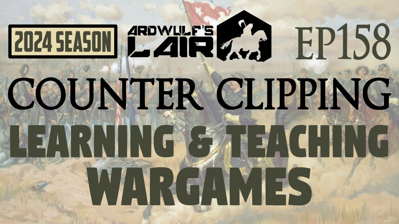 Counter Clipping Ep158 | Learning & Teaching Wargames