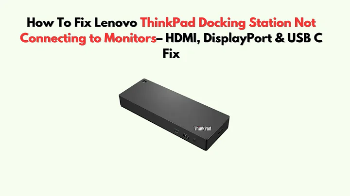 How to Fix Lenovo ThinkPad Docking Station Not Connecting to Monitors– HDMI, DisplayPort & USB C Fix