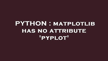 PYTHON : matplotlib has no attribute 