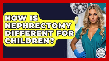 How Is Nephrectomy Different For Children? - The Operating Table