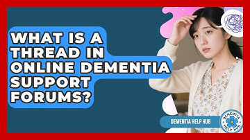 What Is A Thread In Online Dementia Support Forums? - Dementia Help Hub
