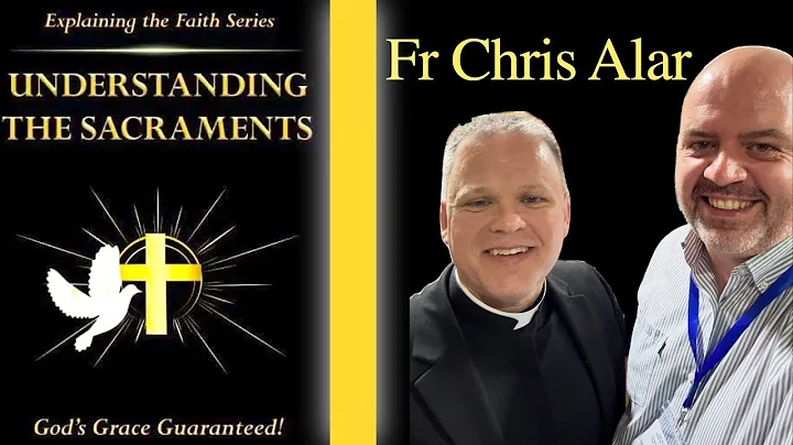 Fr Chris Alar : Understanding the Sacraments