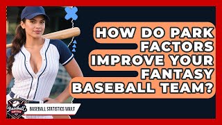 How Do Park Factors Improve Your Fantasy Baseball Team? - Baseball Statistics Vault