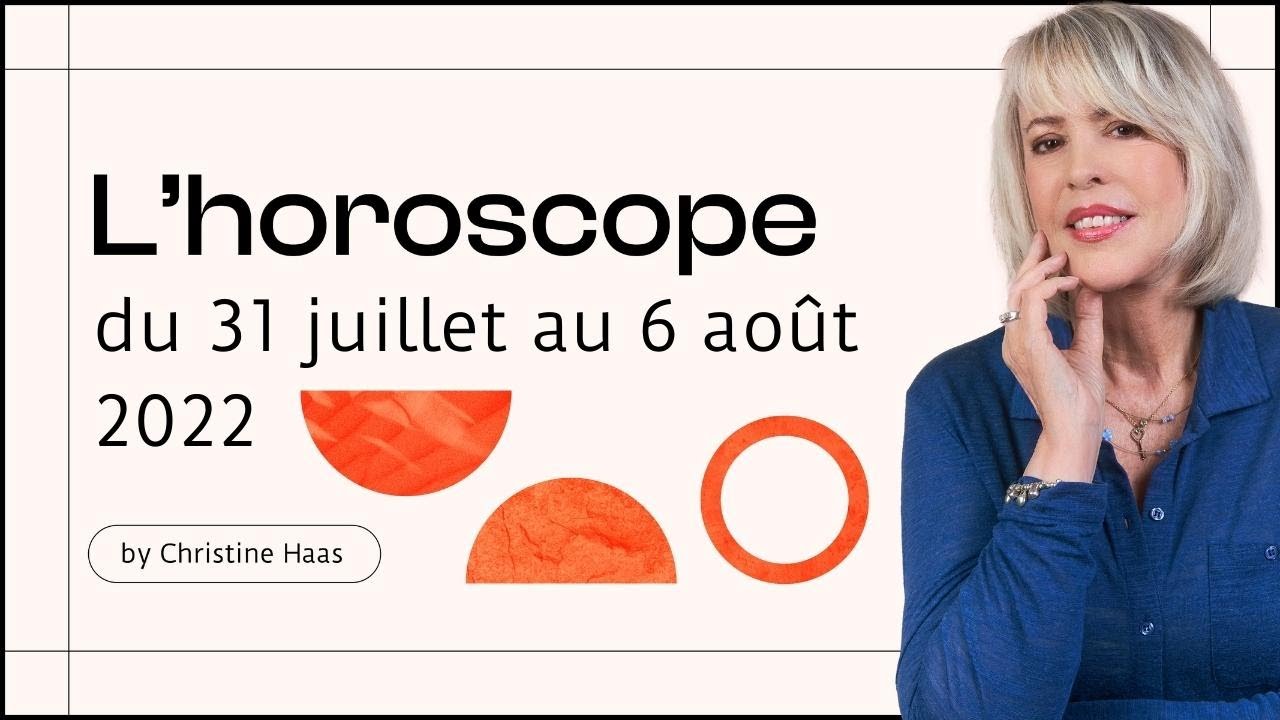 L'horoscope de Christine Haas semaine du 31 juillet au 6 août 22 🏜