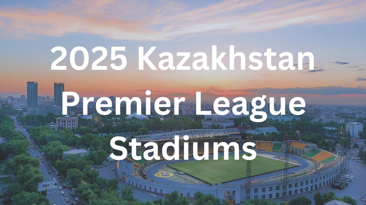 2025 Kazakhstan Premier League Stadiums