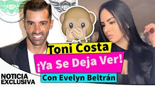 Toni Costa ya se deja ver con Evelyn Beltrán.