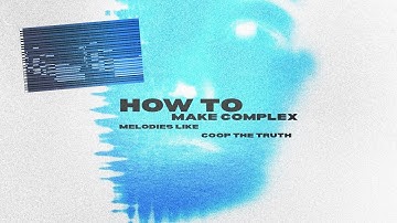 How to make COMPLEX melodies like Coop The Truth