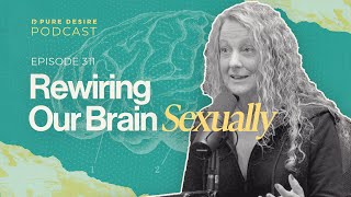 Rewiring Our Brain Sexually | Pure Desire Podcast | Episode 311 screenshot 5