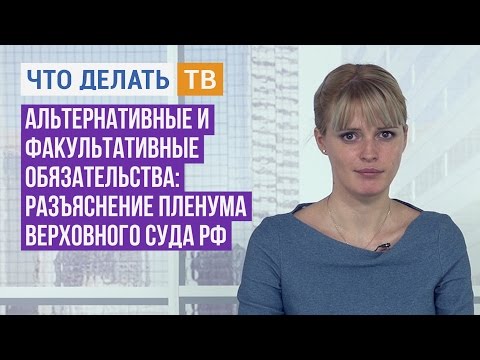 Юрист Live. Альтернативные и факультативные обязательства: разъяснение Пленума Верховного суда РФ