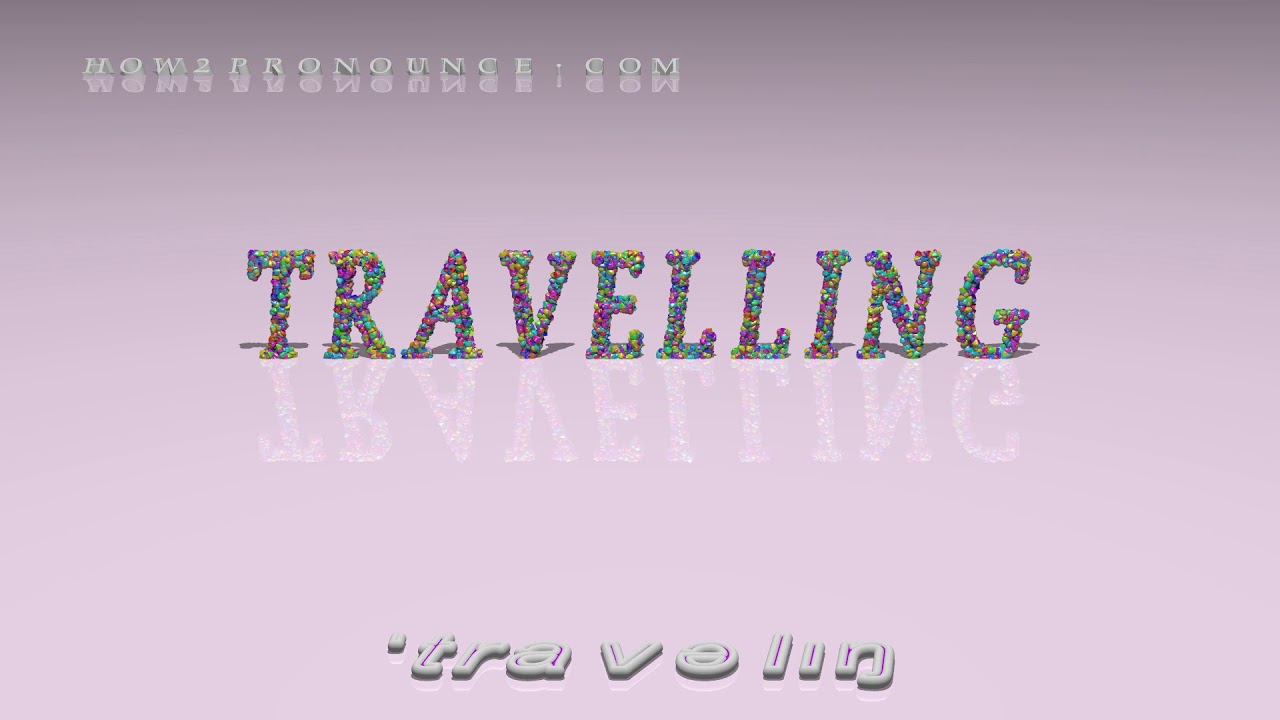 travelling pronunciation phonetic