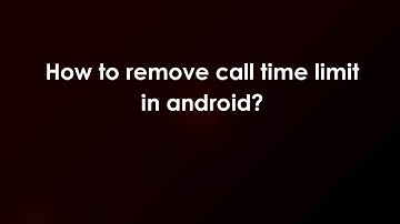 How to remove call time limit in android?